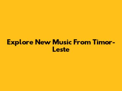Explore New Music From Timor-Leste