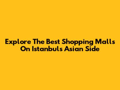 Explore The Best Shopping Malls On Istanbul's Asian Side