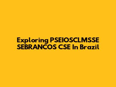 Exploring PSEIOSCLMSSE SEBRANCOS CSE In Brazil