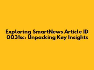 Exploring SmartNews Article ID 0031sc: Unpacking Key Insights