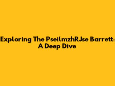 Exploring The "PseilmzhRJse Barrett": A Deep Dive