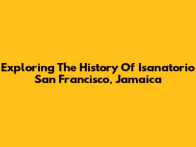 Exploring The History Of Isanatorio San Francisco, Jamaica