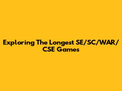 Exploring The Longest SE/SC/WAR/CSE Games