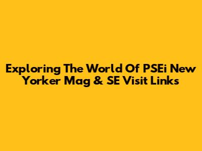 Exploring The World Of PSEi New Yorker Mag & SE Visit Links