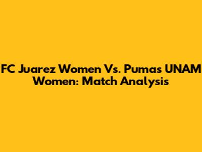 FC Juarez Women Vs. Pumas UNAM Women: Match Analysis