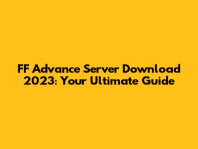 FF Advance Server Download 2023: Your Ultimate Guide