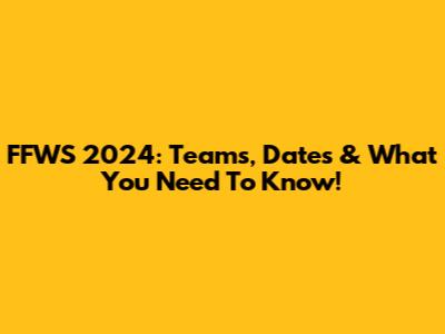 FFWS 2024: Teams, Dates & What You Need To Know!