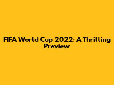 FIFA World Cup 2022: A Thrilling Preview