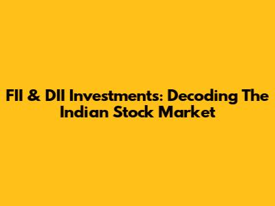 FII & DII Investments: Decoding The Indian Stock Market