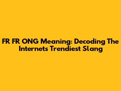 FR FR ONG Meaning: Decoding The Internet's Trendiest Slang
