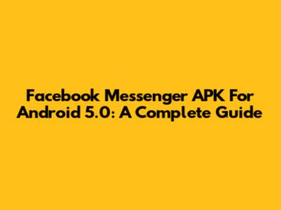 Facebook Messenger APK For Android 5.0: A Complete Guide