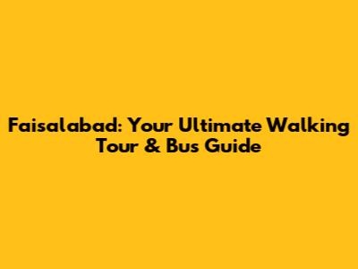 Faisalabad: Your Ultimate Walking Tour & Bus Guide
