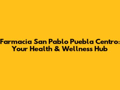 Farmacia San Pablo Puebla Centro: Your Health & Wellness Hub