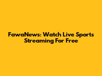 FawaNews: Watch Live Sports Streaming For Free