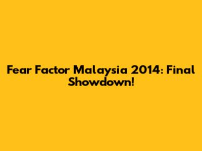 Fear Factor Malaysia 2014: Final Showdown!