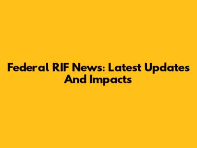 Federal RIF News: Latest Updates And Impacts