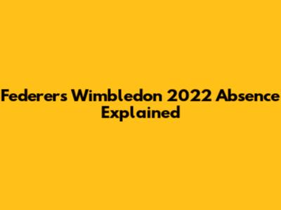 Federer's Wimbledon 2022 Absence Explained