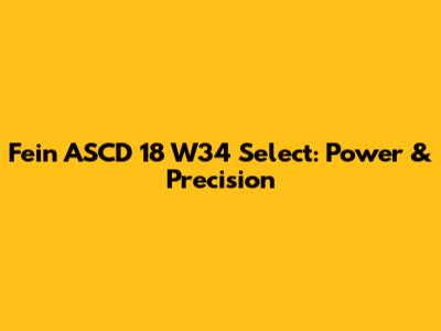 Fein ASCD 18 W34 Select: Power & Precision