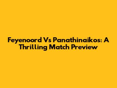 Feyenoord Vs Panathinaikos: A Thrilling Match Preview