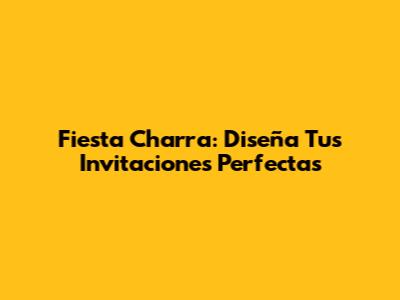 Fiesta Charra: Diseña Tus Invitaciones Perfectas