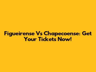 Figueirense Vs Chapecoense: Get Your Tickets Now!
