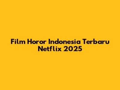Film Horor Indonesia Terbaru Netflix 2025