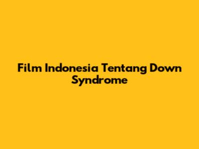 Film Indonesia Tentang Down Syndrome
