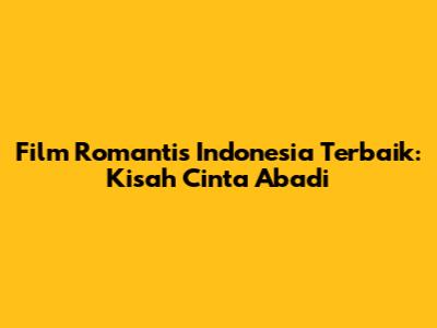 Film Romantis Indonesia Terbaik: Kisah Cinta Abadi