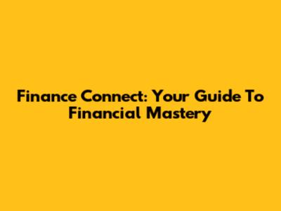 Finance Connect: Your Guide To Financial Mastery