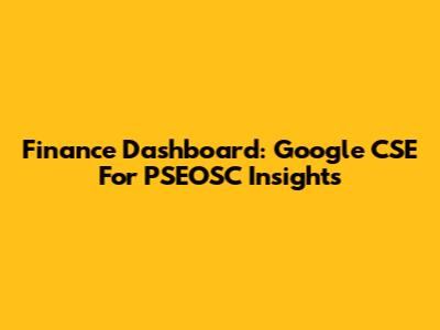Finance Dashboard: Google CSE For PSEOSC Insights