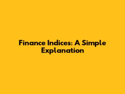 Finance Indices: A Simple Explanation