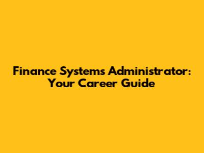 Finance Systems Administrator: Your Career Guide
