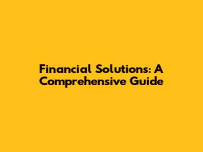 Financial Solutions: A Comprehensive Guide
