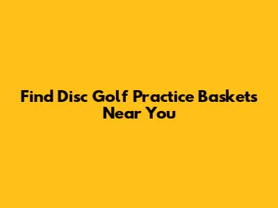 Find Disc Golf Practice Baskets Near You