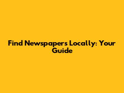 Find Newspapers Locally: Your Guide