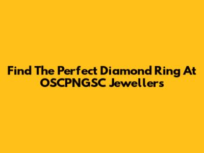Find The Perfect Diamond Ring At OSCPNGSC Jewellers