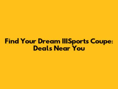 Find Your Dream IIISports Coupe: Deals Near You