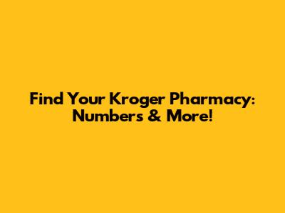 Find Your Kroger Pharmacy: Numbers & More!