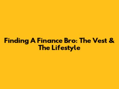 Finding A Finance Bro: The Vest & The Lifestyle