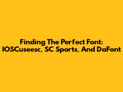 Finding The Perfect Font: IOSCuseesc, SC Sports, And DaFont