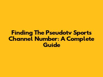 Finding The Pseudotv Sports Channel Number: A Complete Guide