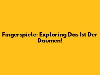 Fingerspiele: Exploring "Das Ist Der Daumen"!