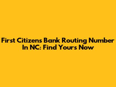 First Citizens Bank Routing Number In NC: Find Yours Now