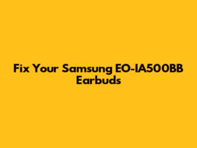 Fix Your Samsung EO-IA500BB Earbuds