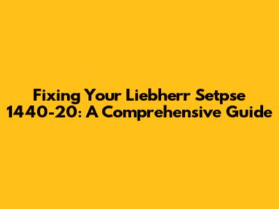Fixing Your Liebherr Setpse 1440-20: A Comprehensive Guide