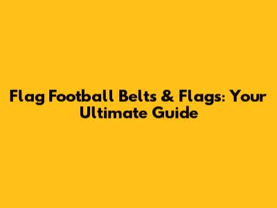 Flag Football Belts & Flags: Your Ultimate Guide