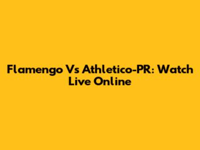 Flamengo Vs Athletico-PR: Watch Live Online
