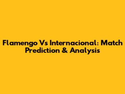 Flamengo Vs Internacional: Match Prediction & Analysis