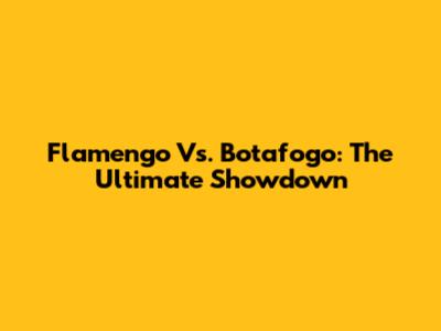 Flamengo Vs. Botafogo: The Ultimate Showdown
