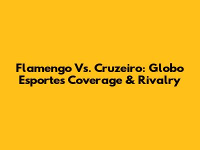 Flamengo Vs. Cruzeiro: Globo Esporte's Coverage & Rivalry